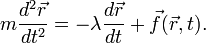 m \frac{d^2 \vec{r}}{dt^2} = - \lambda \frac{d\vec{r}}{dt} + \vec{f}(\vec{r}, t).