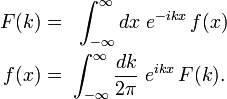 \begin{align} F(k) &= \displaystyle \;\; \int_{-\infty}^\infty dx\; e^{-ikx}\, f(x) \\ f(x) &=\; \displaystyle \int_{-\infty}^\infty \frac{dk}{2\pi}\; e^{ikx}\, F(k).\end{align}