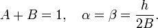 A + B = 1, \quad \alpha = \beta = \frac{h}{2B}.