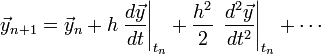 \vec{y}_{n+1} = \vec{y}_n + h \left.\frac{d\vec{y}}{dt}\right|_{t_n} + \frac{h^2}{2}\, \left.\frac{d^2\vec{y}}{dt^2}\right|_{t_n} + \cdots