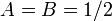 A = B = 1/2