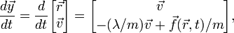 \frac{d\vec{y}}{dt} = \frac{d}{dt}\begin{bmatrix}\vec{r} \\ \vec{v}\end{bmatrix} = \begin{bmatrix}\vec{v} \\ - (\lambda/m) \vec{v} + \vec{f}(\vec{r}, t)/m\end{bmatrix},