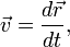 \vec{v} = \frac{d\vec{r}}{dt},